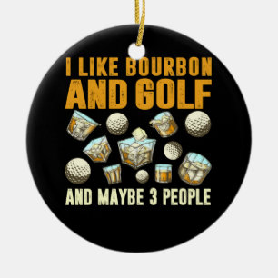 I Like Bourbon and Golf and Maybe 3 People Ceramic Ornament