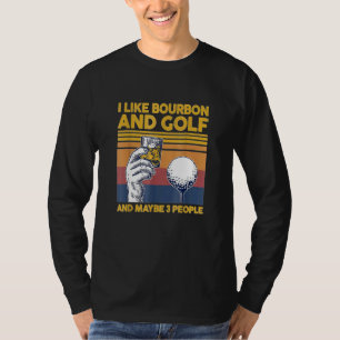 I Like Bourbon and Golf and Maybe 3 People For T-Shirt