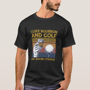 I Like Bourbon and Golf and Maybe 3 People Funny G T-Shirt