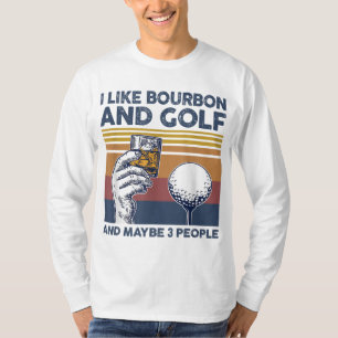 I Like Bourbon and Golf and Maybe 3 People Funny G T-Shirt