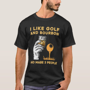 I Like Bourbon And Golf And Maybe 3 People Golf Pl T-Shirt