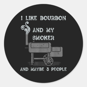 I Like Bourbon And My Smoker And Maybe 3 People - Classic Round Sticker