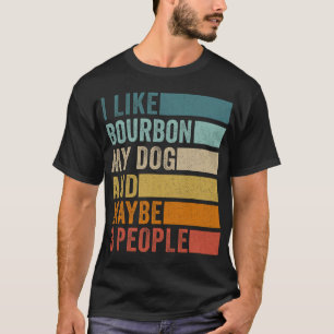 I Like Bourbon My Dog And Maybe 3 People T-Shirt