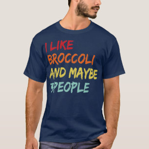 I Like Broccoli And Maybe 3 People T-Shirt