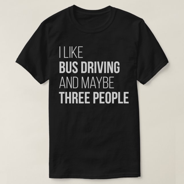 I Like Bus Driving And Maybe Three People T-Shirt (Design Front)