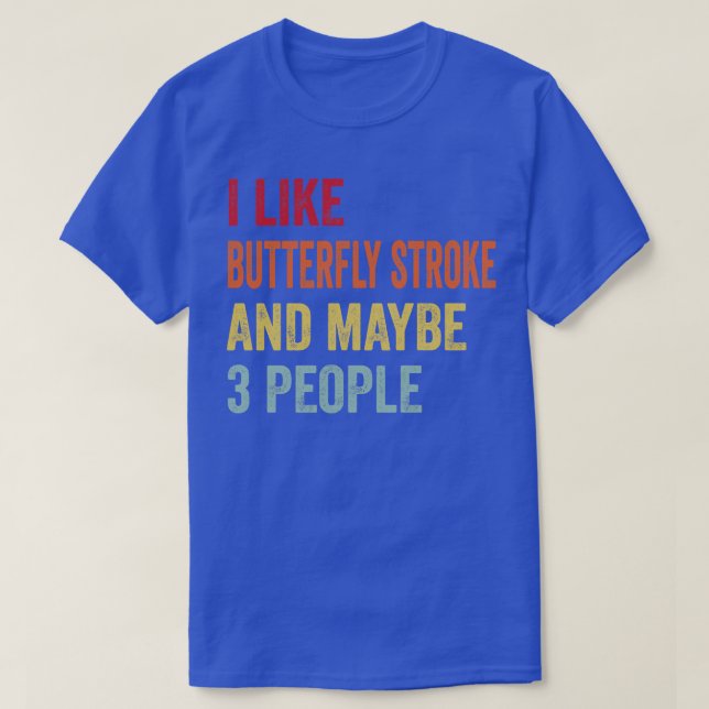 I Like Butterfly Stroke Maybe 3 People T-Shirt (Design Front)