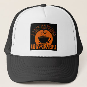 i like caffeine and maybe 3 people trucker hat