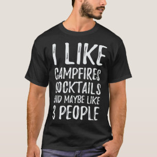 I Like Campfires Cocktails and Maybe Like 3 People T-Shirt