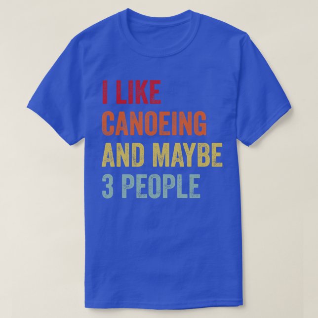 I Like Canoeing Maybe 3 People T-Shirt (Design Front)
