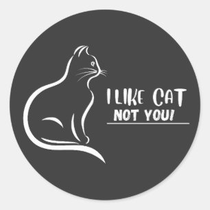 I Like Cat, Not You  Classic Round Sticker