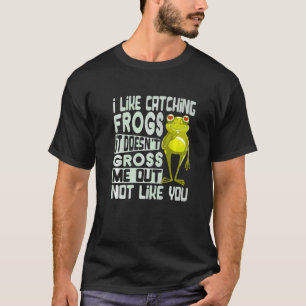 I Like Catching Frogs It Doesn't Gross Me Out Not T-Shirt