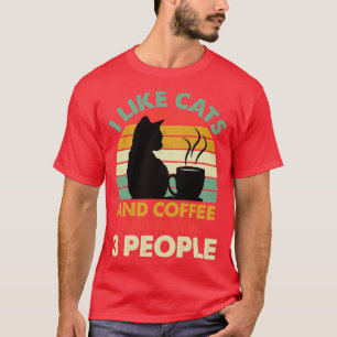 I Like Cats And Coffee and Maybe 3 People 1 T-Shirt