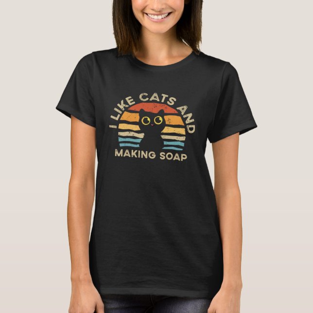 I Like Cats And Making Soap T-Shirt (Front)