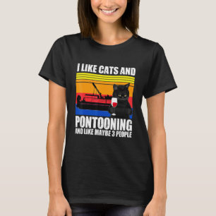 I Like Cats And Pontooning And Maybe 3 People 1 T-Shirt