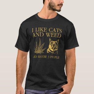 I Like Cats And Weed And Maybe 3 People T-Shirt