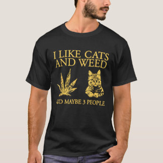 I Like Cats And Weed And Maybe 3 People T-Shirt