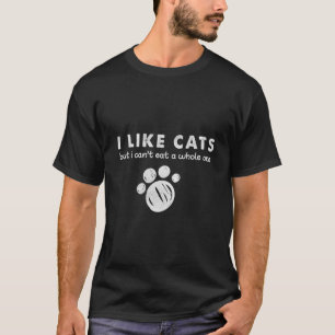 I like Cats I Cant Eat A Whole One kitten pow Funn T-Shirt