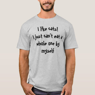I like cats!I just can't eat a who... - Customized T-Shirt