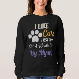 I Like Cats I Just Can't Eat A Whole One By Myself Sweatshirt