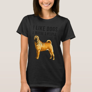 I Like Chinese Shar Pei Dogs And Maybe 3 People T-Shirt