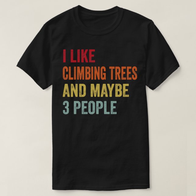 I Like Climbing Trees Maybe 3 People 1 T-Shirt (Design Front)