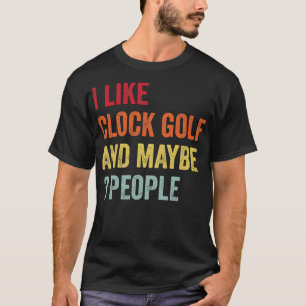 I Like Clock Golf Maybe 3 People 1 T-Shirt