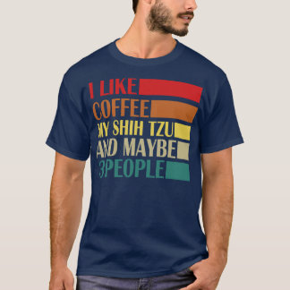 I Like Coffe My Shih Tzy And Maybe 3 People T-Shirt