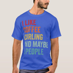 I Like Coffee and Curling Maybe 3 People T-Shirt