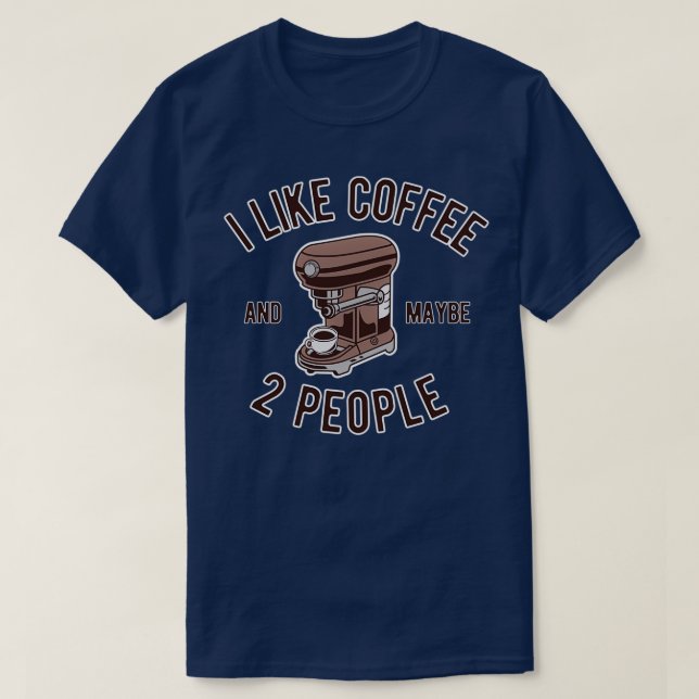 I Like Coffee And Maybe 2 People Funny Sarcastic Q T-Shirt (Design Front)