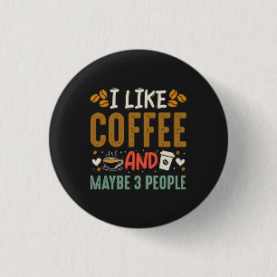 I Like Coffee And Maybe 3 People Fun Coffee Lover 1 Inch Round Button