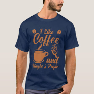 I Like Coffee And Maybe 3 People Funny T-Shirt
