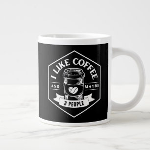 I LIKE COFFEE AND MAYBE 3 PEOPLE LARGE COFFEE MUG
