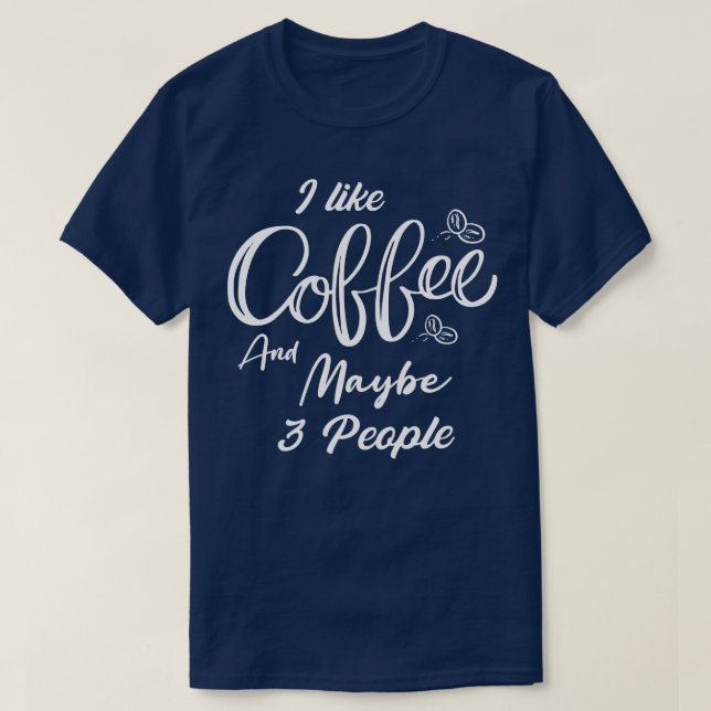 I Like Coffee and Maybe 3 People shirt Coffee shir (Design Front)