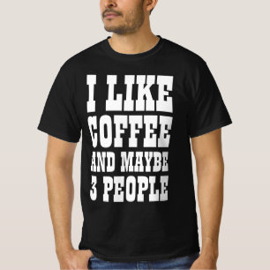 I LIKE COFFEE AND MAYBE 3 PEOPLE T-Shirt