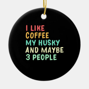 I Like Coffee And My Husky Ceramic Ornament