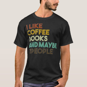 I Like Coffee Books And Maybe 3 People Book Nerd T-Shirt
