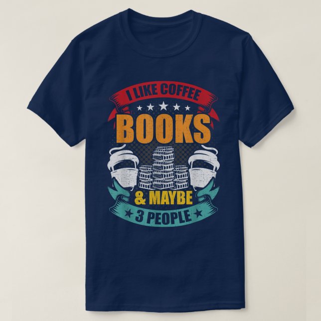 I Like Coffee Books & Maybe 3 People Book Lovers R T-Shirt (Design Front)
