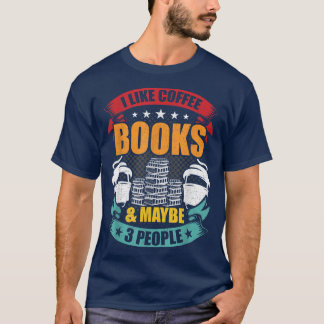 I Like Coffee Books & Maybe 3 People Book Lovers R T-Shirt