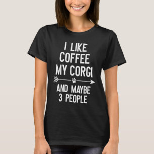 I Like Coffee Corgi And Maybe 3 People T-Shirt