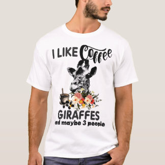 i like coffee giraffes and maybe 3 people coffee T-Shirt