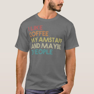 I Like Coffee My AmStaff And Maybe 3 People Americ T-Shirt
