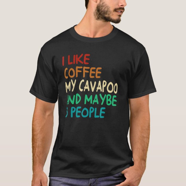 I Like Coffee My Cavapoo Dog And Maybe 3 People Vi T-Shirt (Front)