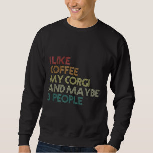 I Like Coffee My Corgi And Maybe 3 People 983 Sweatshirt