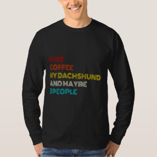 I Like Coffee My Dachshund And Maybe  People    T-Shirt