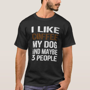 I Like Coffee My Dog And Maybe 3 People Dog Lover T-Shirt