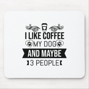 I Like Coffee My Dog And Maybe 3 People-Dog Lovers Mouse Pad