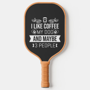 I Like Coffee My Dog And Maybe 3 People Pickleball Paddle