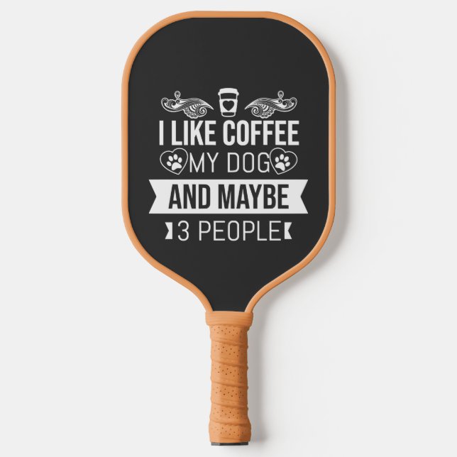 I Like Coffee My Dog And Maybe 3 People Pickleball Paddle (Front)