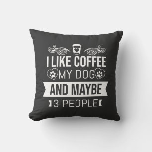 I Like Coffee My Dog And Maybe 3 People Throw Pillow