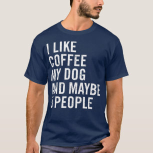 I Like Coffee My Dog And Maybe 5 People Funny T-Shirt